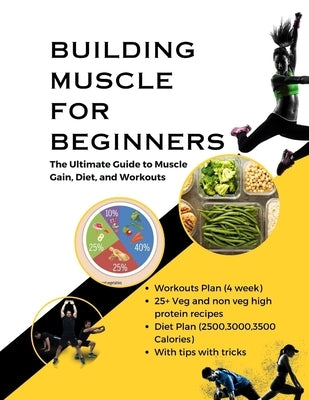 Building Muscle for Beginners: The Ultimate Guide to Muscle Gain, Diet, and Workouts by Patel, Himanshu