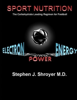 Sport Nutrition: The Carbohydrate Loading Regimen for Football by Shroyer, Stephen John