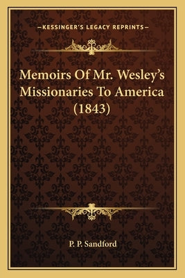 Memoirs Of Mr. Wesley's Missionaries To America (1843) by Sandford, P. P.