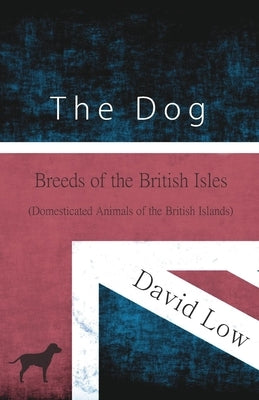 The Dog - Breeds of the British Isles (Domesticated Animals of the British Islands) by Low, David