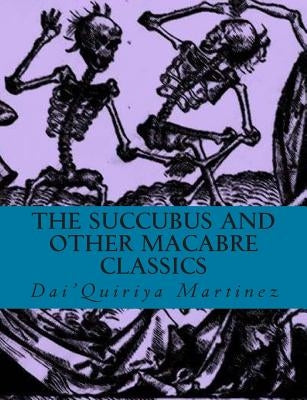 The Succubus and Other Macabre Classics by Martinez, Dai'quiriya