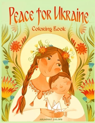Peace for Ukraine Coloring Book: Help Refugees, Color Ukrainian Designs, and Learn About Ukraine by Lundquist, Anne