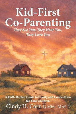 Kid-First Co-Parenting: They See You, They Hear You, They Love You by Carr, Cindy H.