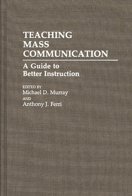 Teaching Mass Communication: A Guide to Better Instruction by Ferri, Anthony J.