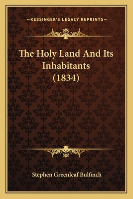 The Holy Land And Its Inhabitants (1834) by Bulfinch, Stephen Greenleaf