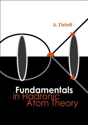 Fundamentals in Hadronic Atom Theory by Deloff, Andrzej
