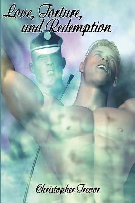 Love, Torture and Redemption by Trevor, Christopher