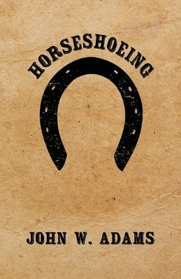 Horseshoeing by Adams, John W.