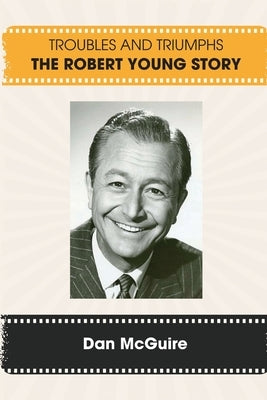 Troubles and Triumphs: The Robert Young Story by McGuire, Dan
