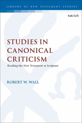 Studies in Canonical Criticism: Reading the New Testament as Scripture by Wall, Robert W.