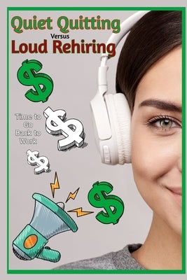 Quiet Quitting vs. Loud Rehiring: Time to Go Back to Work by King, Joshua