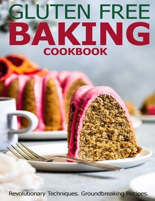 Gluten Free Baking Cookbook: Revolutionary Techniques, GroundBreaking Recipes by Heckman, Jaime