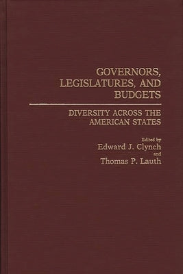 Governors, Legislatures, and Budgets: Diversity Across the American States by Clynch, Edward J.