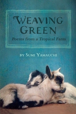 Weaving Green: Poems from a Tropical Farm by Yamauchi, Sumi