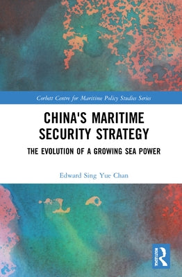 China's Maritime Security Strategy: The Evolution of a Growing Sea Power by Chan, Edward Sing Yue