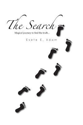 The Search: Magical Journey to Find the Truth by Adam, Esete E.