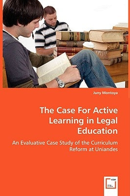 The Case For Active Learning in Legal Education by Montoya, Juny