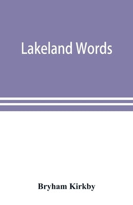Lakeland words; a collection of dialect words and phrases as used in Cumberland and Westmorland, with illustrative sentences in the North Westmorland by Kirkby, Bryham