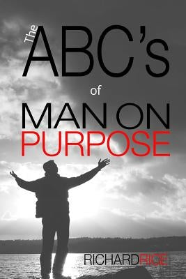 The ABC's of MAN ON PURPOSE: 26 Steps to Become the Man You Are Intended to Be by Rice, Richard a.