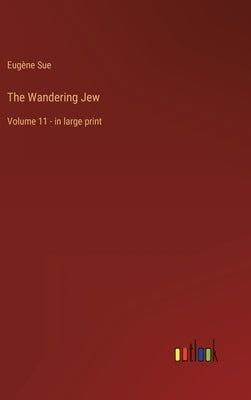 The Wandering Jew: Volume 11 - in large print by Sue, Eugène