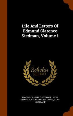 Life And Letters Of Edmund Clarence Stedman, Volume 1 by Stedman, Edmund Clarence