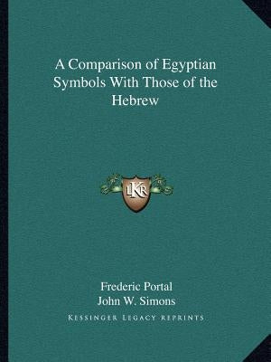A Comparison of Egyptian Symbols With Those of the Hebrew by Portal, Frederic