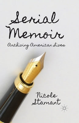 Serial Memoir: Archiving American Lives by Stamant, N.