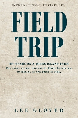 Field Trip: My years on a Johns Island farm. The story of why one end of Johns Island was so special at one point in time by Glover, Lee