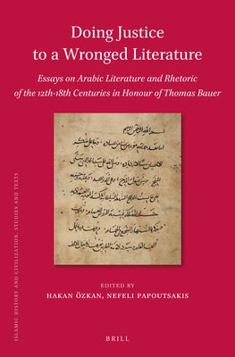 Doing Justice to a Wronged Literature: Essays on Arabic Literature and Rhetoric of the 12th-18th Centuries in Honour of Thomas Bauer by Özkan, Hakan