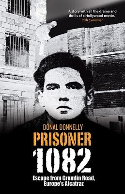 Prisoner 1082: Escape from Crumlin Road, Europe's Alcatraz by Donnelly, Donal