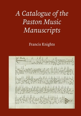 A Catalogue of the Paston Music Manuscripts by Knights, Francis