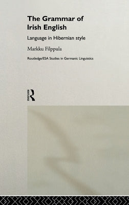The Grammar of Irish English: Language in Hibernian Style by Filppula, Markku