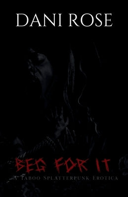 Beg For It: A Taboo Splatterpunk Erotica by Klepp, Emily