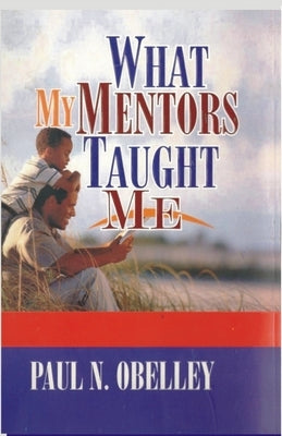What My Mentors Taught Me by Obelley, Paul