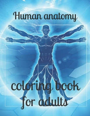 Human anatomy coloring book for adults: A coloring book for adults and kids anatomy image design paperback by Marie, Annie
