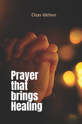 Prayer That Brings Healing by Idehen, Osas