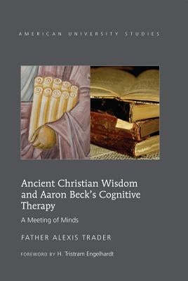 Ancient Christian Wisdom and Aaron Beck's Cognitive Therapy: A Meeting of Minds by Trader, Alexis