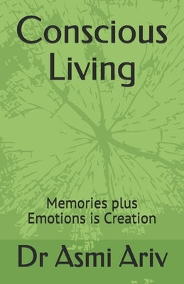 Conscious Living: Memories plus Emotions is Creation by Ariv, Asmi