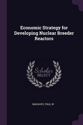 Economic Strategy for Developing Nuclear Breeder Reactors by MacAvoy, Paul W.