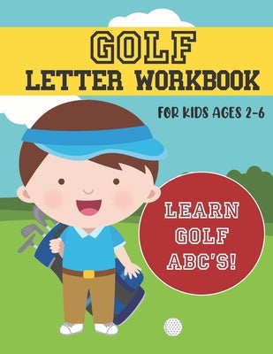Golf Letter Workbook: For Kids Ages 2-6 - Learn Golf ABC's by Man, The Bogety