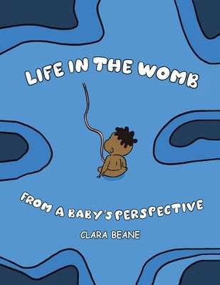 Life in the Womb from a Baby's Perspective by Beane, Clara