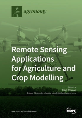 Remote Sensing Applications for Agriculture and Crop Modelling by Toscano, Piero