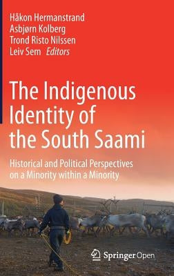 The Indigenous Identity of the South Saami: Historical and Political Perspectives on a Minority Within a Minority by Hermanstrand, Håkon