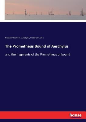 The Prometheus Bound of Aeschylus: and the fragments of the Prometheus unbound by Wecklein, Nicolaus