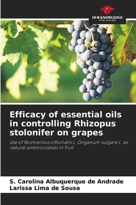Efficacy of essential oils in controlling Rhizopus stolonifer on grapes by Albuquerque de Andrade, S. Carolina