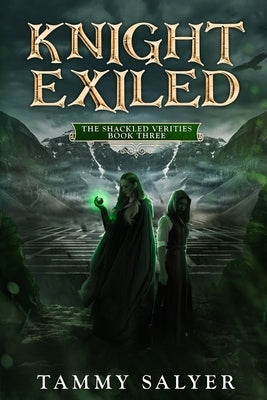 Knight Exiled: The Shackled Verities (Book Three) by Salyer, Tammy