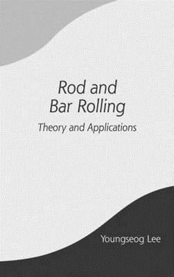 Rod and Bar Rolling: Theory and Applications by Lee, Youngseog