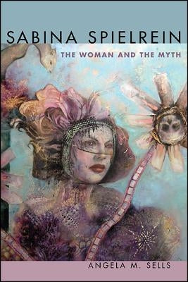 Sabina Spielrein: The Woman and the Myth by Sells, Angela M.