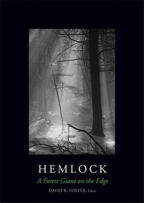 Hemlock: A Forest Giant on the Edge by Foster, David R.