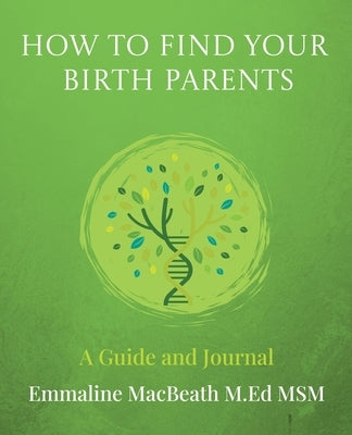 How to Find Your Birth Parents: A Guide and Journal by Macbeath, Emmaline